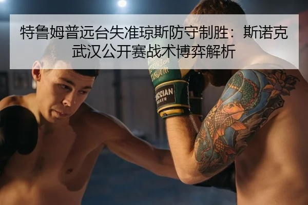 特鲁姆普远台失准琼斯防守制胜：斯诺克武汉公开赛战术博弈解析